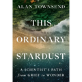 This Ordinary Stardust: A Scientist's Path from Grief to Wonder
