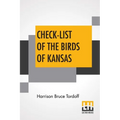 Check-List Of The Birds Of Kansas: Edited By E. Raymond Hall, A. Byron Leonard, Robert W. Wilson