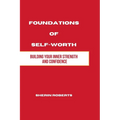 Foundations of Self Worth: Building Your Inner Strength and Confidence