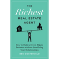 The Richest Real Estate Agent: How to Build a Seven-Figure Business without Sacrificing Your Relationships