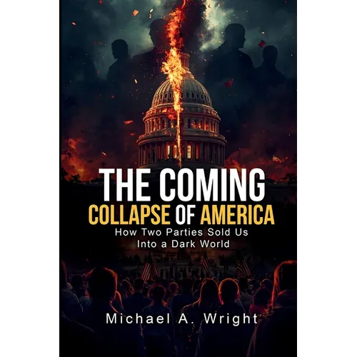 The Coming Collapse of America: How Two Parties Sold US Into a Dark World
