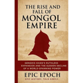 The Rise and Fall of the Mongol Empire: Genghis Khan's Ruthless Expansion and the Sudden Decline of a World-Spanning Power