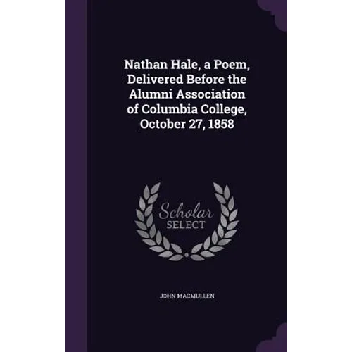 Nathan Hale, a Poem, Delivered Before the Alumni Association of Columbia College, October 27, 1858