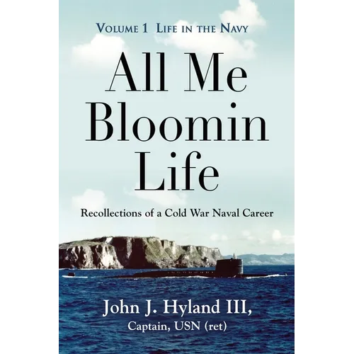 All Me Bloomin Life: Volume 1 - Life in the Navy, Recollections of a Cold War Naval Career