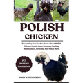 Polish Chicken: Everything You Need to Know About Polish Chicken Health Care, Housing, Feeding, Maintenance, Breeding And Much More.