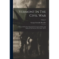 Vermont In The Civil War: A History Of The Part Taken By The Vermont Soldiers And Sailors In The War For The Union, 1861-5; Volume 2