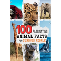 100 Fascinating Animal Facts for Curious People: Mind Blowing Nature Trivia of the Animal Kingdom