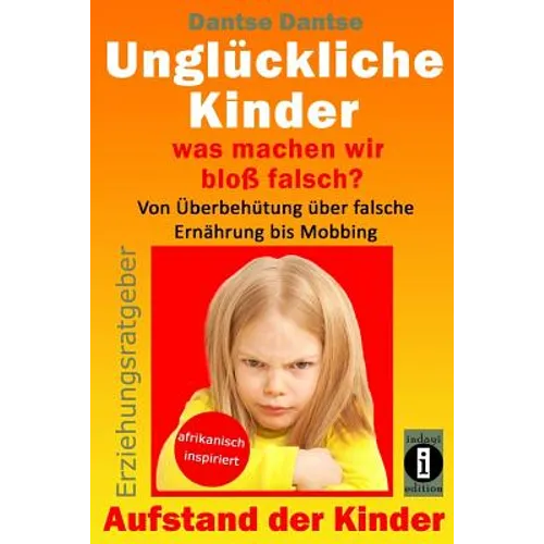 Unglückliche Kinder - was machen wir bloß falsch? Von Überbehütung über falsche Ernährung bis Mobbing: Aufstand der Kinder - So misslingt die Erziehun