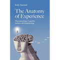 The Anatomy of Experience: Phenomenology, Cognitive Science and Epistemology