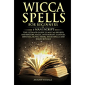 Wicca Spells for Beginners: 2 Manuscript the Ultimate Guide to Wiccan Beliefs and History, Magic, Witchcraft, Candles, Crystals, Runes, Herbs, Moo