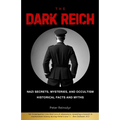 The Dark Reich: Nazi Secrets, Mysteries, and Occultism: Historical Facts and Myths
