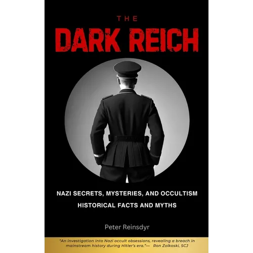 The Dark Reich: Nazi Secrets, Mysteries, and Occultism: Historical Facts and Myths