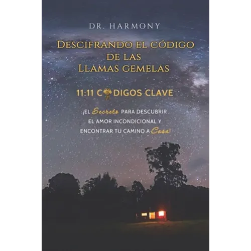 Descifrando El Código De Las Llamas Gemelas: 11:11 CÓDIGOS CLAVE: ¡El secreto para descubrir el amor incondicional y encontrar tu camino a casa! (Span