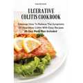 Ulcerative Colitis Cookbook: Discover How To Relieve The Symptoms Of Ulcerative Colitis With Easy Recipes28-Day Meal Plan Included