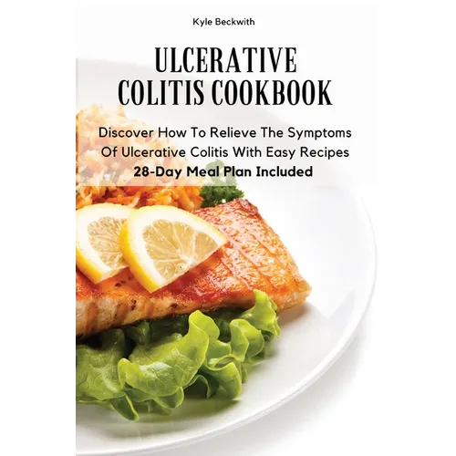Ulcerative Colitis Cookbook: Discover How To Relieve The Symptoms Of Ulcerative Colitis With Easy Recipes28-Day Meal Plan Included