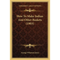 How To Make Indian And Other Baskets (1903)