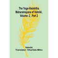 The Yoga-Vasishtha Maharamayana of Valmiki, Vol. 2, Part 2