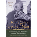 Homage to a Broken Man: The Life of J. Heinrich Arnold - A True Story of Faith, Forgiveness, Sacrifice, and Community