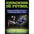 Ejercicios de fútbol: 100 Ejercicios de Fútbol, Estrategias y Habilidades para Mejorar su Juego