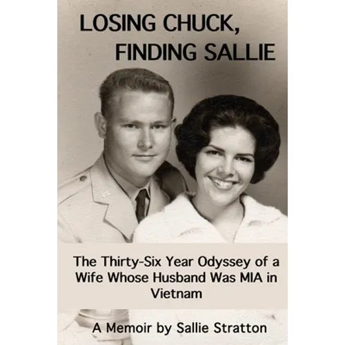 Losing Chuck, Finding Sallie: The Thirty-Six Year Odyssey of a Wife Whose Husband Was MIA in Vietnam