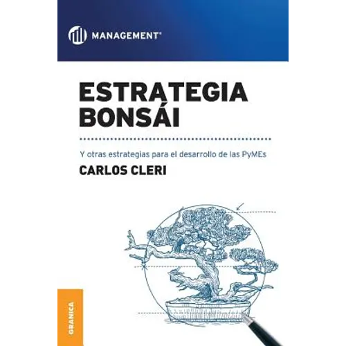 Estrategia Bonsái: Y otras estrategias para el desarrollo de las PyMEs