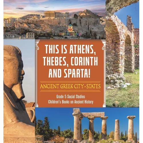 This is Athens, Thebes, Corinth and Sparta!: Ancient Greek City-States Grade 5 Social Studies Children's Books on Ancient History