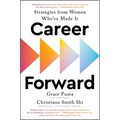 Career Forward: Strategies from Women Who've Made It