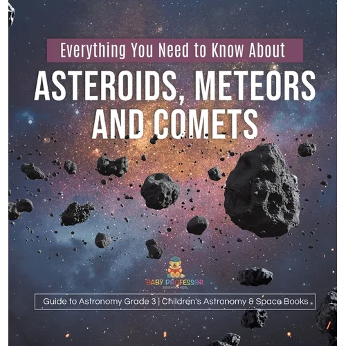 Everything You Need to Know About Asteroids, Meteors and Comets Guide to Astronomy Grade 3 Children's Astronomy & Space Books