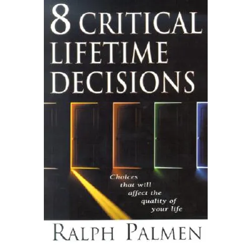 8 Critical Lifetime Decisions: Choices That Will Affect the Quality of Your Life