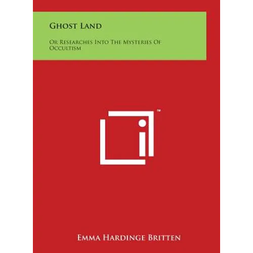 Ghost Land: Or Researches Into The Mysteries Of Occultism
