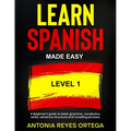 Learn Spanish Made Easy Level 1: A Beginner's guide to basic grammar, vocabulary, verbs, sentence structure and traveling phrases