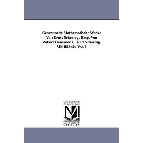Gesammelte Mathematische Werke Von Ernst Schering. Hrsg. Von Robert Haussner U. Karl Schering. Mit Bildnis. Vol. 1