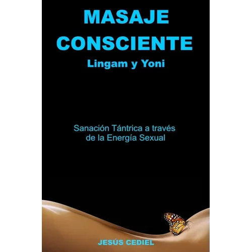 Masaje Consciente: Yoni y Lingam: Sanación Tántrica a través de la Energía Sexual (Lingam y Yoni)