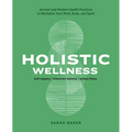 Holistic Wellness: Ancient and Modern Health Practices to Revitalize Your Mind, Body, and Spirit