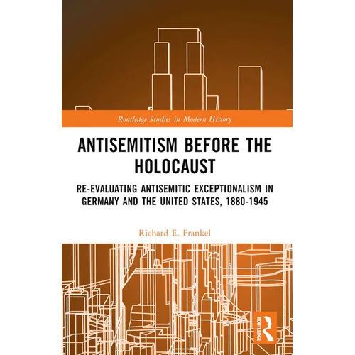 Antisemitism Before the Holocaust: Re-Evaluating Antisemitic Exceptionalism in Germany and the United States, 1880-1945