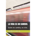 La Vida Es Un Cambio.: Quien no cambia, no vive.