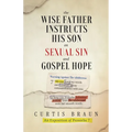 The Wise Father Instructs His Son on Sexual Sin and Gospel Hope An Exposition of Proverbs 7