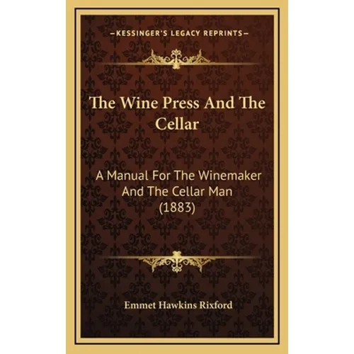 The Wine Press And The Cellar: A Manual For The Winemaker And The Cellar Man (1883)