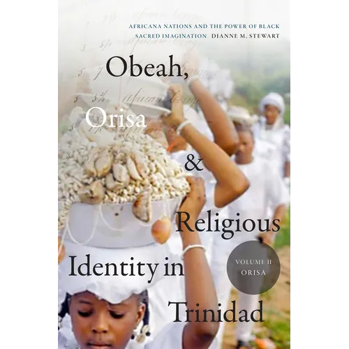 Obeah, Orisa, and Religious Identity in Trinidad, Volume II, Orisa: Africana Nations and the Power of Black Sacred Imagination
