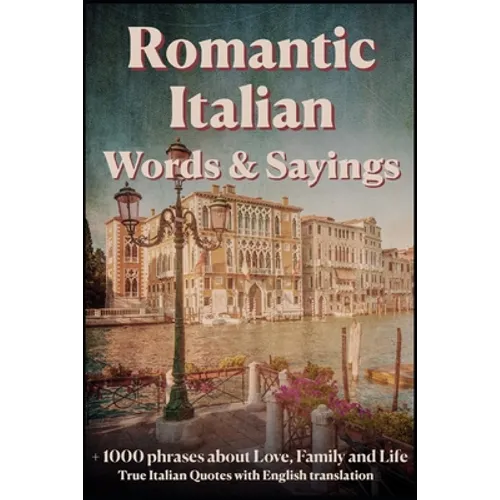 Romantic Italian Words & Sayings. Italian Sayings about Love, Life, Family.: Learn Italian Quotes, +1000 Italian phrases and sentences, Common Italian