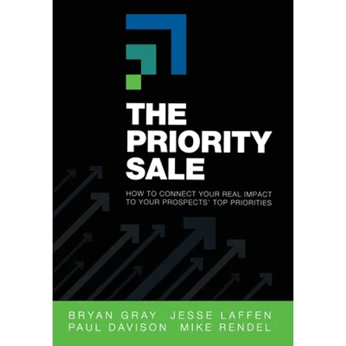 The Priority Sale: How to Connect Your Real Impact to Your Prospects' Top Priorities