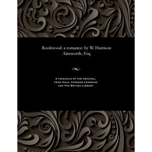 Rookwood: A Romance: By W. Harrison Ainsworth, Esq