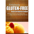 Fabulously Gluten-Free - Dessert and Vegetarian Cookbook: Yummy Gluten-Free Ideas for Celiac Disease and Gluten Sensitivity