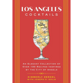 Los Angeles Cocktails: An Elegant Collection of Over 100 Recipes Inspired by the City of Angels
