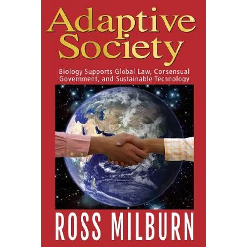 Adaptive Society: : Biology supports Global Law, Consensual Government, and Sustainable Technology