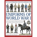 An Illustrated Encyclopedia of Uniforms of World War I: An Expert Guide to the Uniforms of Britain, France, Russia, America, Germany and Austria-Hunga