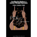 F*CK DEPRESSION Unveiling the Shadows: A Journey Through Depression