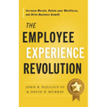 The Employee Experience Revolution: Increase Morale, Retain Your Workforce, and Drive Business Growth