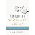 Bonhoeffer's Seminary Vision: A Case for Costly Discipleship and Life Together