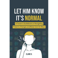 Let Him Know It's Normal: A Tween's Guidebook on Navigating Puberty Changes and Body Care for Boys